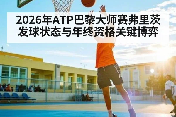 2026年ATP巴黎大师赛弗里茨发球状态与年终资格关键博弈